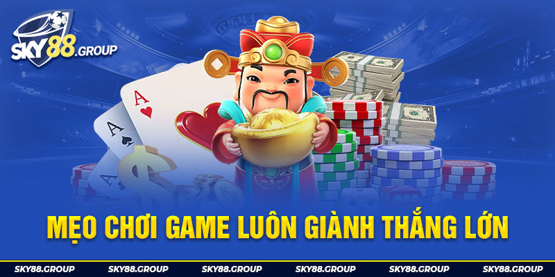 Mẹo chơi game luôn giành thắng lớn