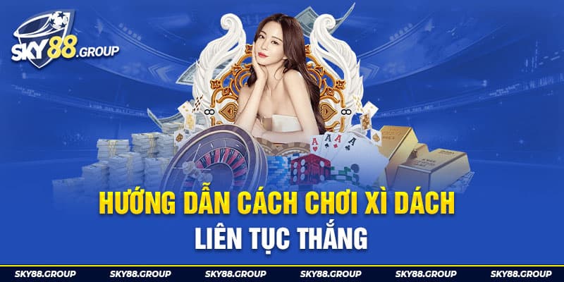 Cách chơi xì dách liên tục mang tiền về túi