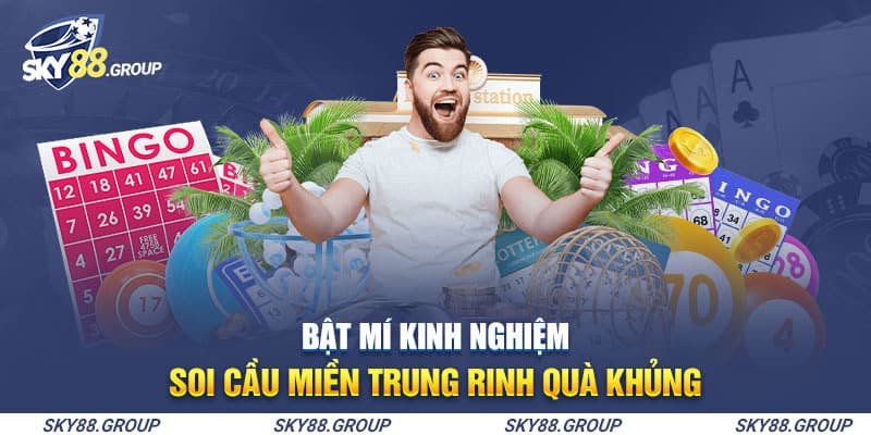 Bật mí kinh nghiệm soi cầu miền Trung rinh quà khủng